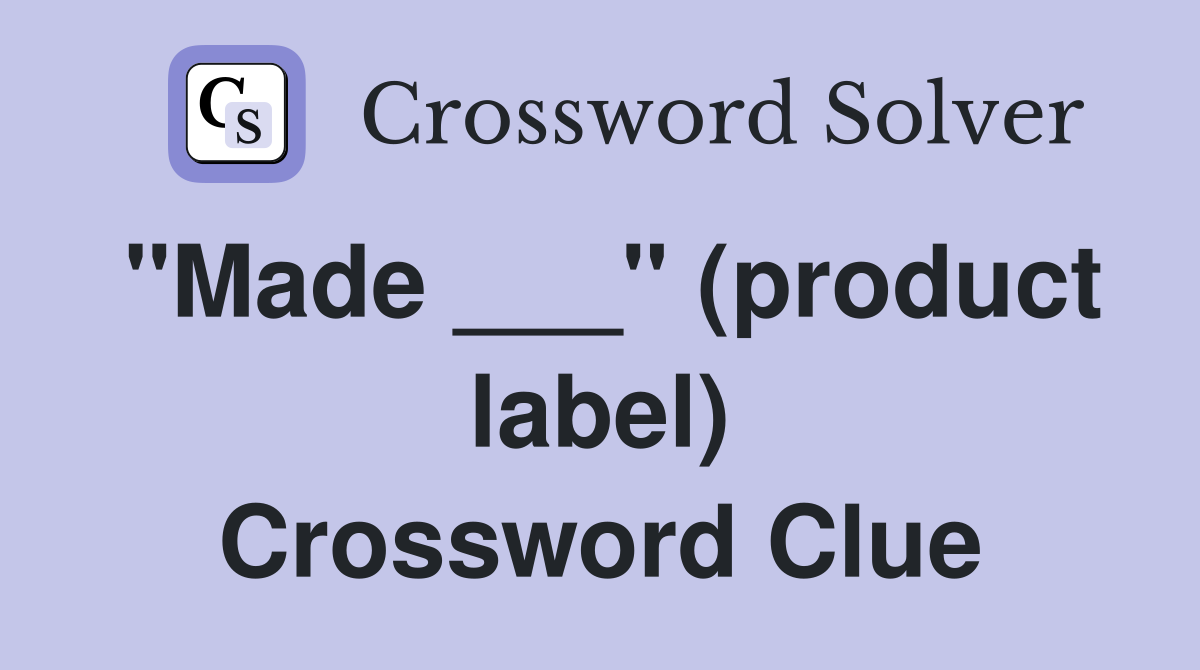 "Made ___" (product label) Crossword Clue