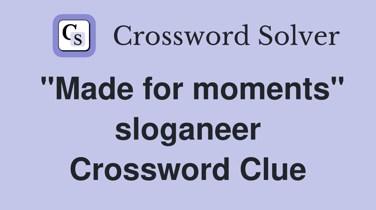 "Made for moments" sloganeer Crossword Clue