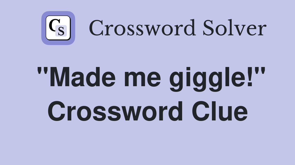 "Made me giggle!" Crossword Clue