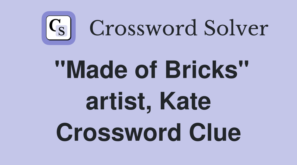 "Made of Bricks" artist, Kate Crossword Clue