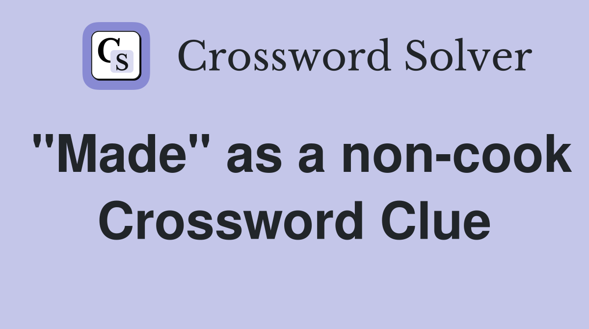 "Made" as a non-cook Crossword Clue