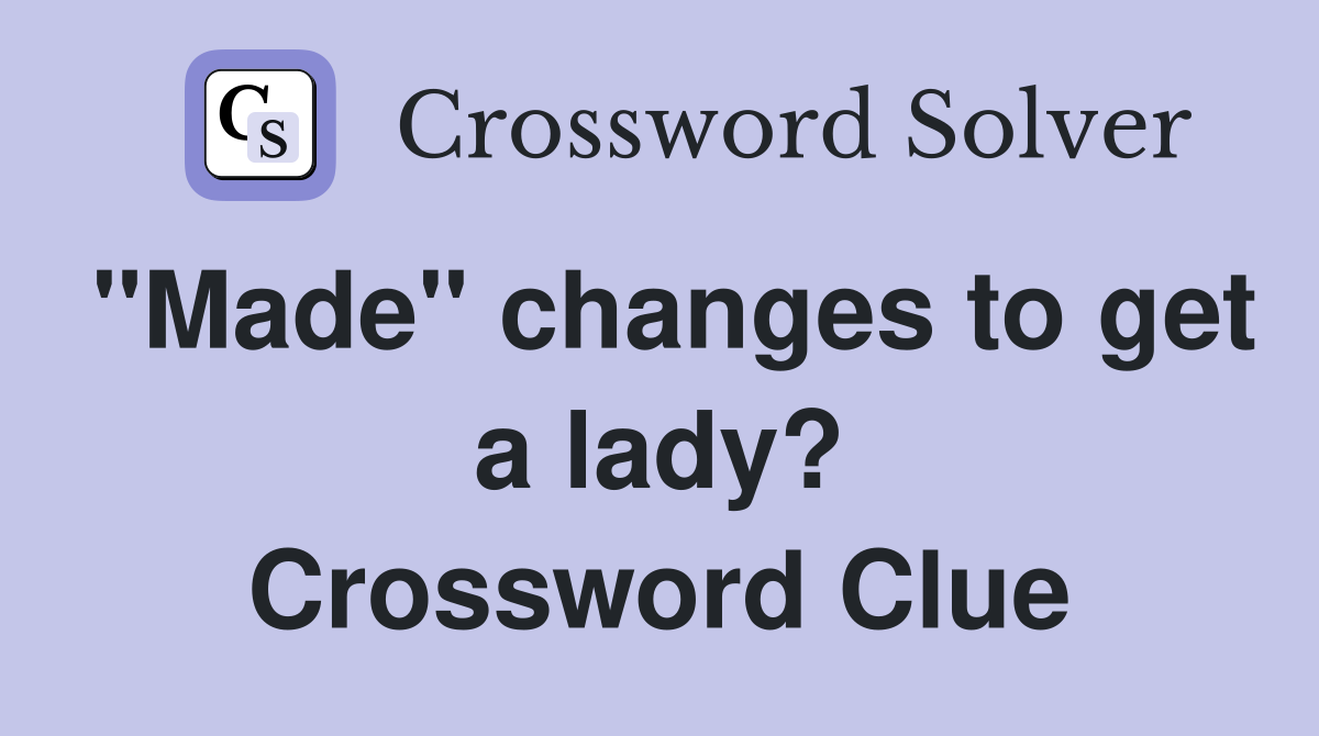 "Made" changes to get a lady? Crossword Clue