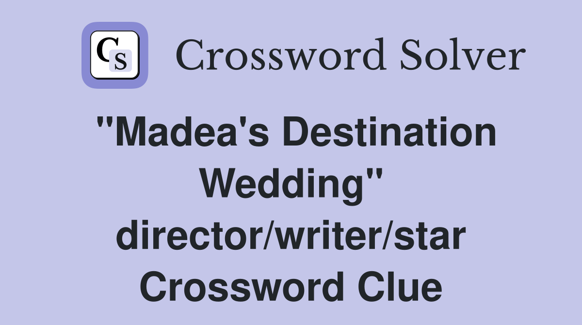 "Madea's Destination Wedding" director/writer/star Crossword Clue