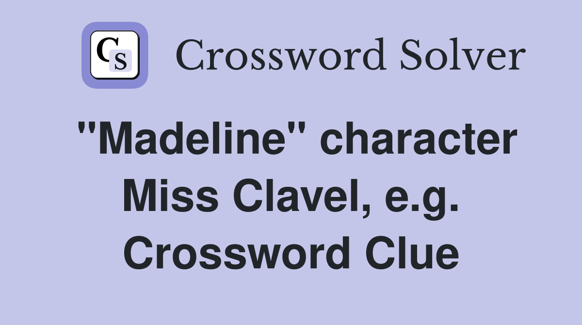 "Madeline" character Miss Clavel, e.g. Crossword Clue