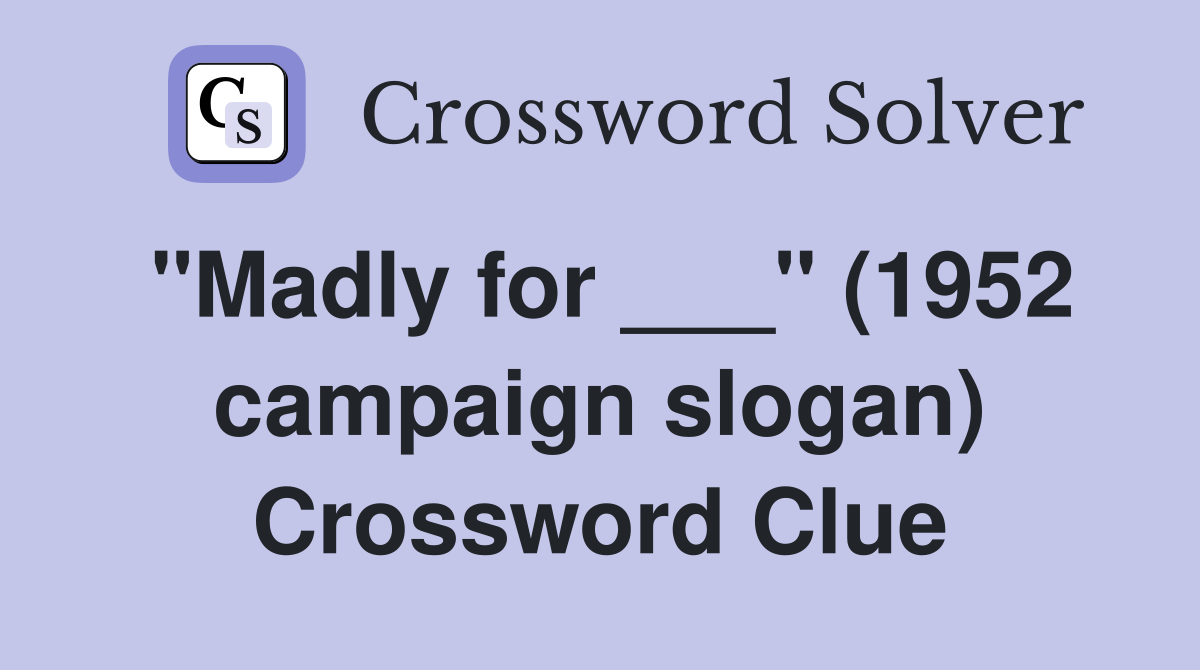 "Madly for ___" (1952 campaign slogan) Crossword Clue