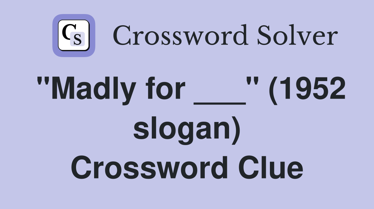 "Madly for ___" (1952 slogan) Crossword Clue