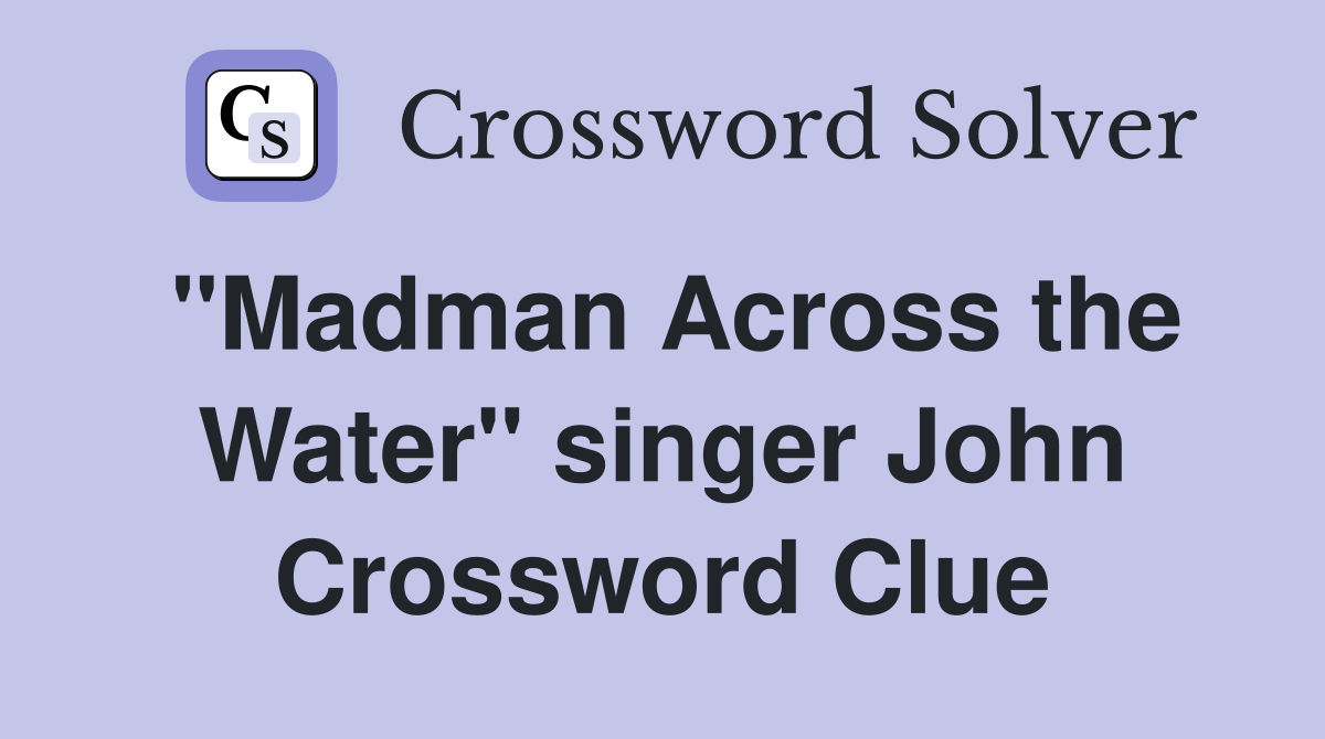 "Madman Across the Water" singer John Crossword Clue