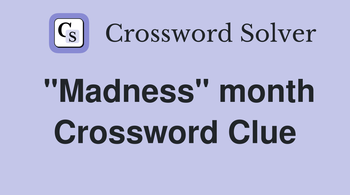 "Madness" month Crossword Clue