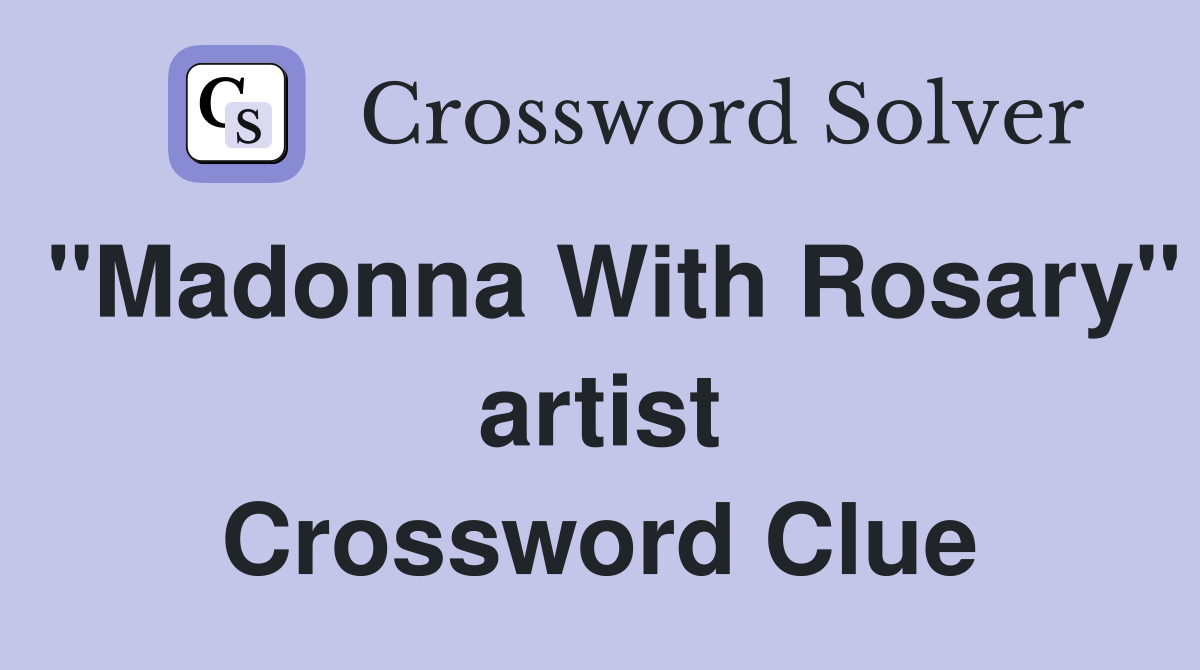 "Madonna With Rosary" artist Crossword Clue