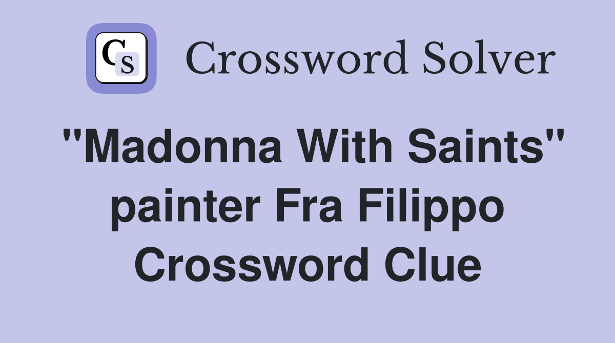"Madonna With Saints" painter Fra Filippo Crossword Clue