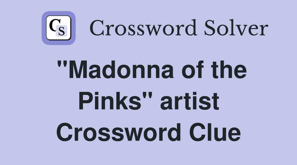 "Madonna of the Pinks" artist Crossword Clue
