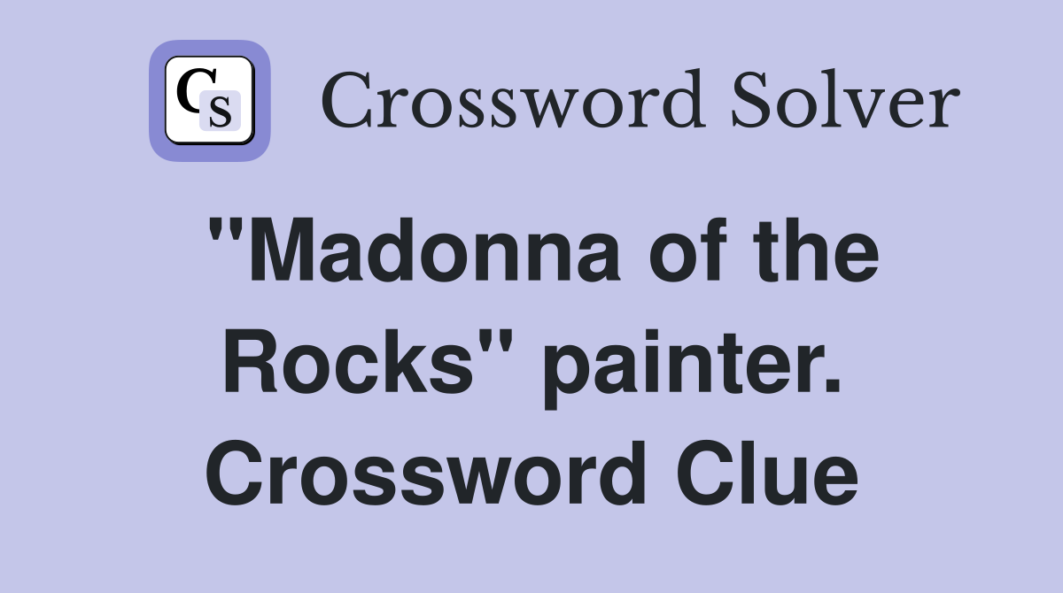 "Madonna of the Rocks" painter. Crossword Clue