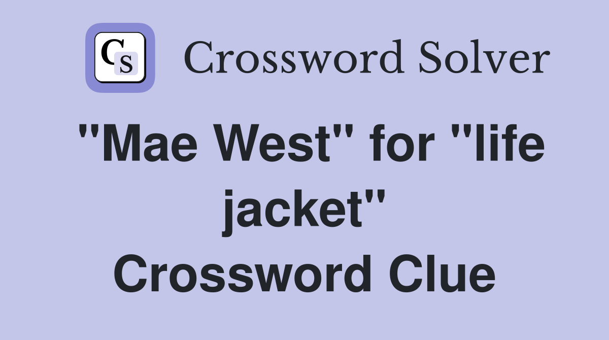 "Mae West" for "life jacket" Crossword Clue
