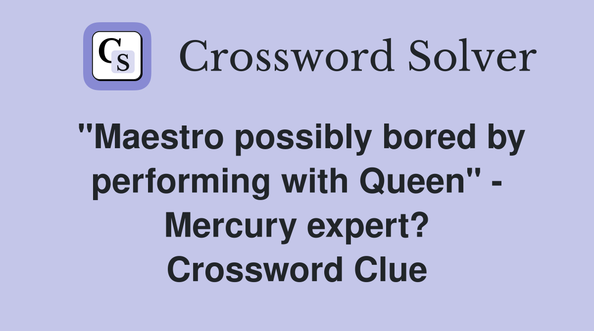"Maestro possibly bored by performing with Queen" - Mercury expert? Crossword Clue
