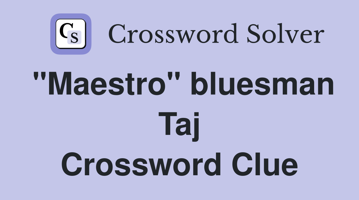 "Maestro" bluesman Taj Crossword Clue
