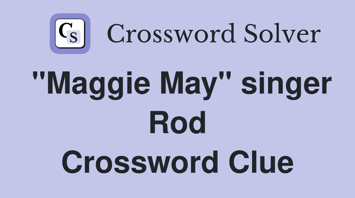 "Maggie May" singer Rod Crossword Clue