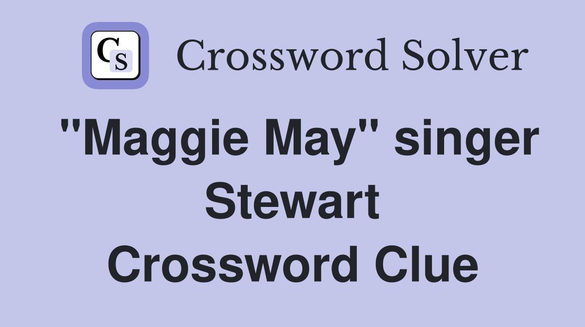 "Maggie May" singer Stewart Crossword Clue