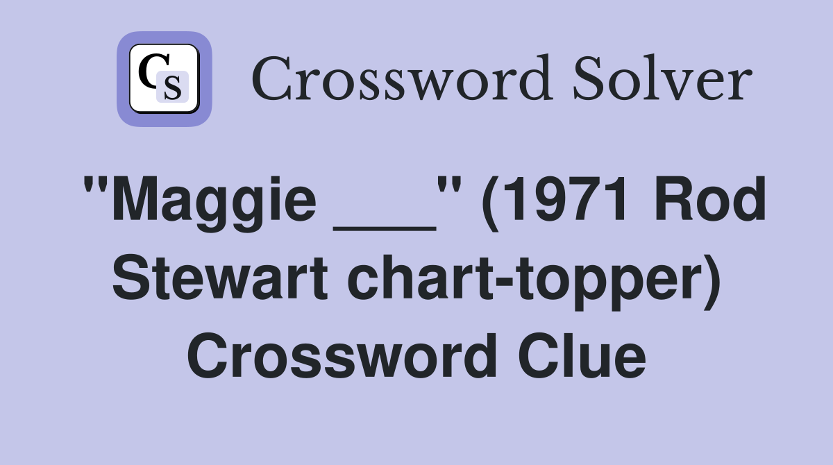 "Maggie ___" (1971 Rod Stewart chart-topper) Crossword Clue