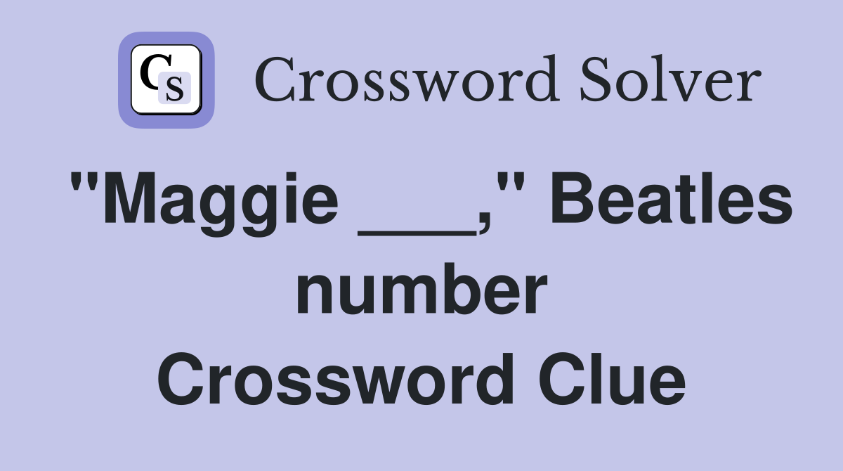 "Maggie ___," Beatles number Crossword Clue