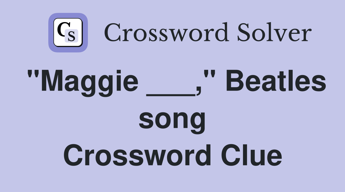 "Maggie ___," Beatles song Crossword Clue