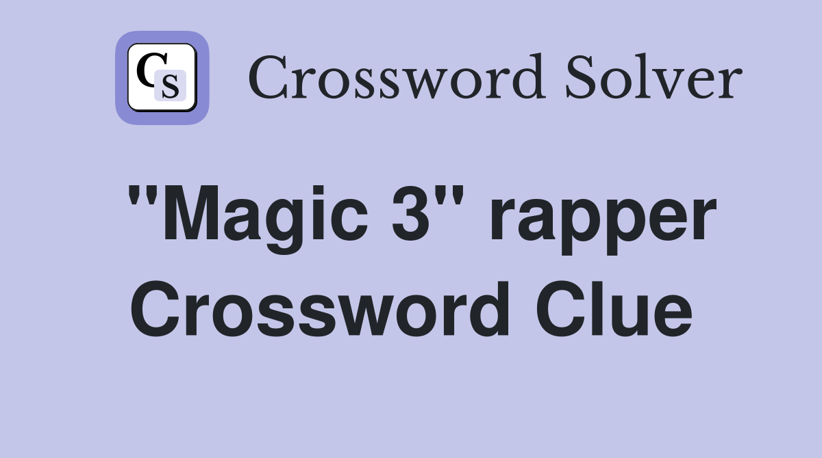 "Magic 3" rapper Crossword Clue