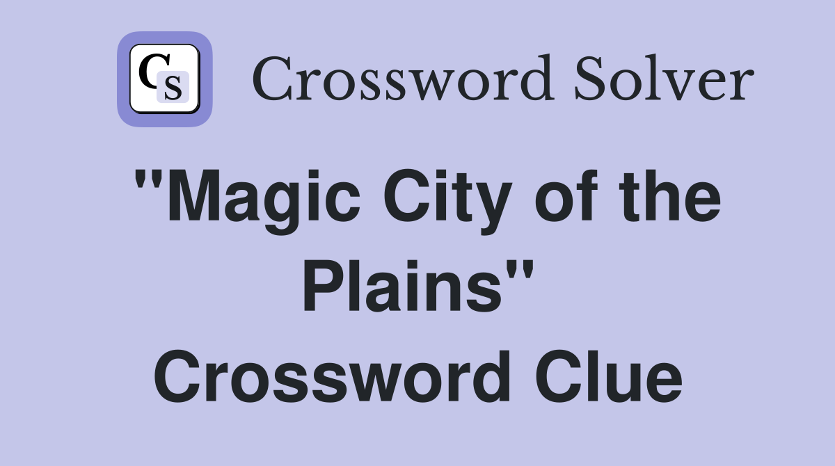 "Magic City of the Plains" Crossword Clue