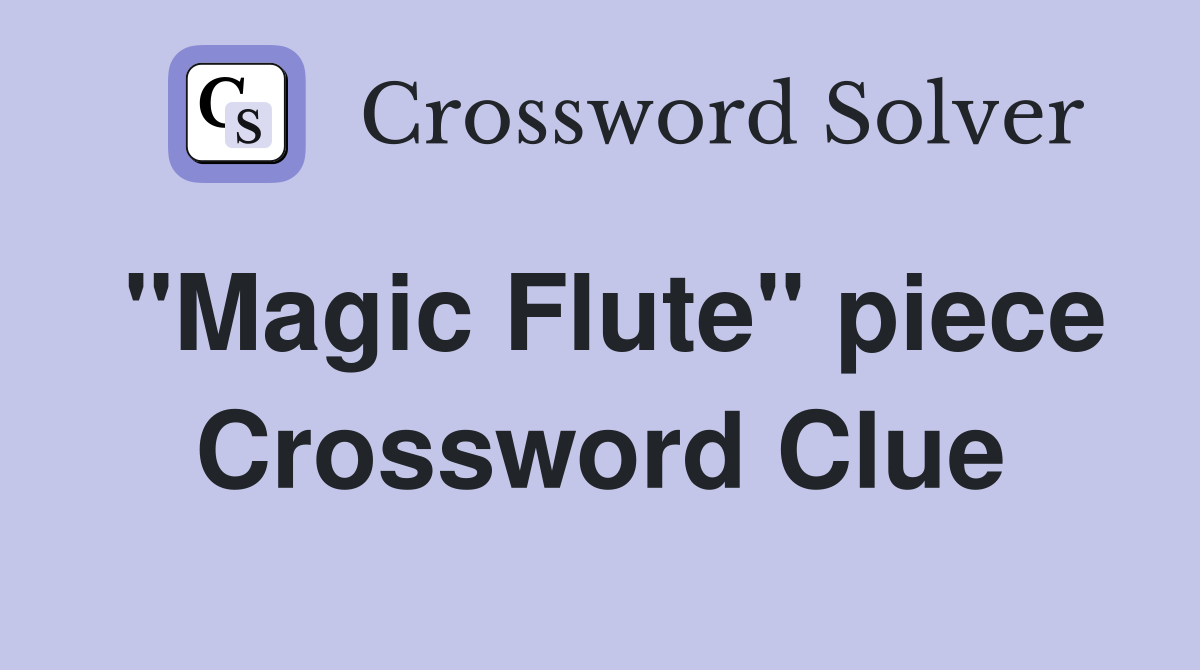 "Magic Flute" piece Crossword Clue