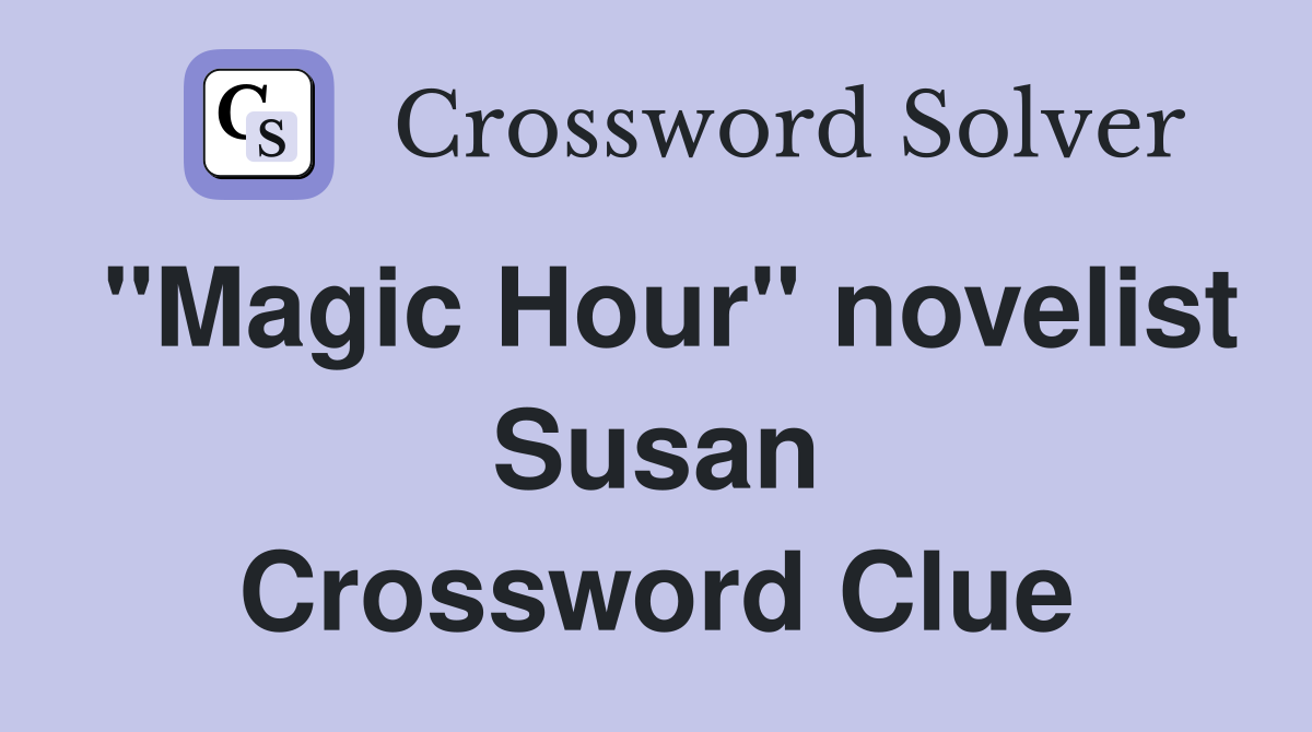 "Magic Hour" novelist Susan Crossword Clue