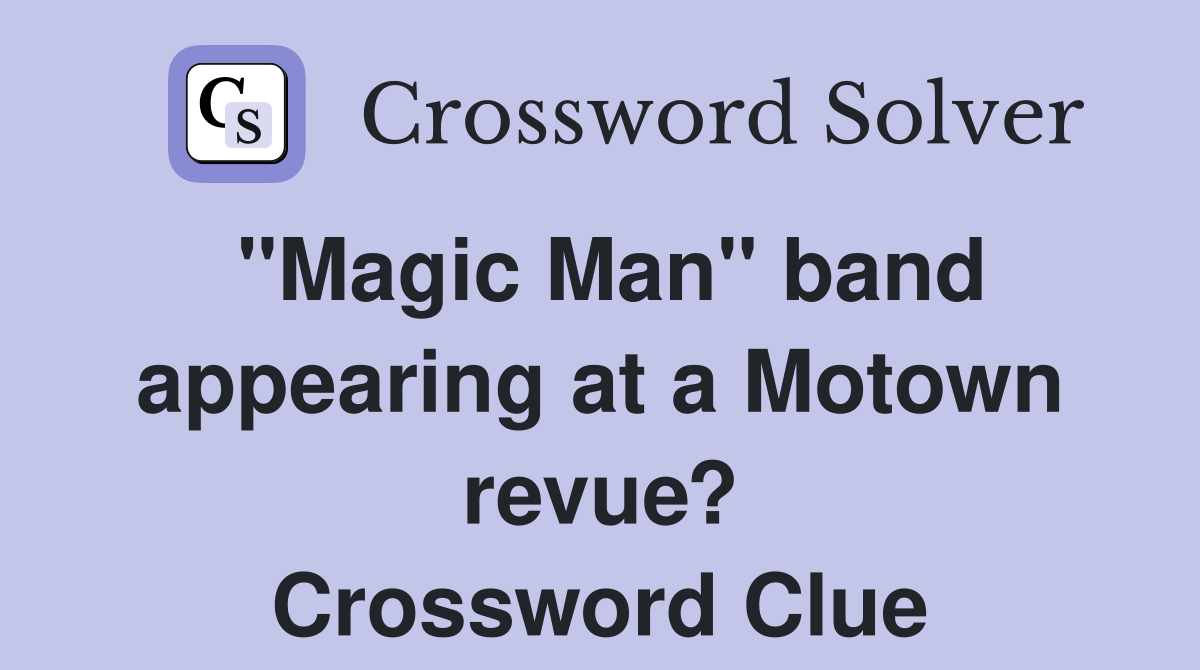 "Magic Man" band appearing at a Motown revue? Crossword Clue