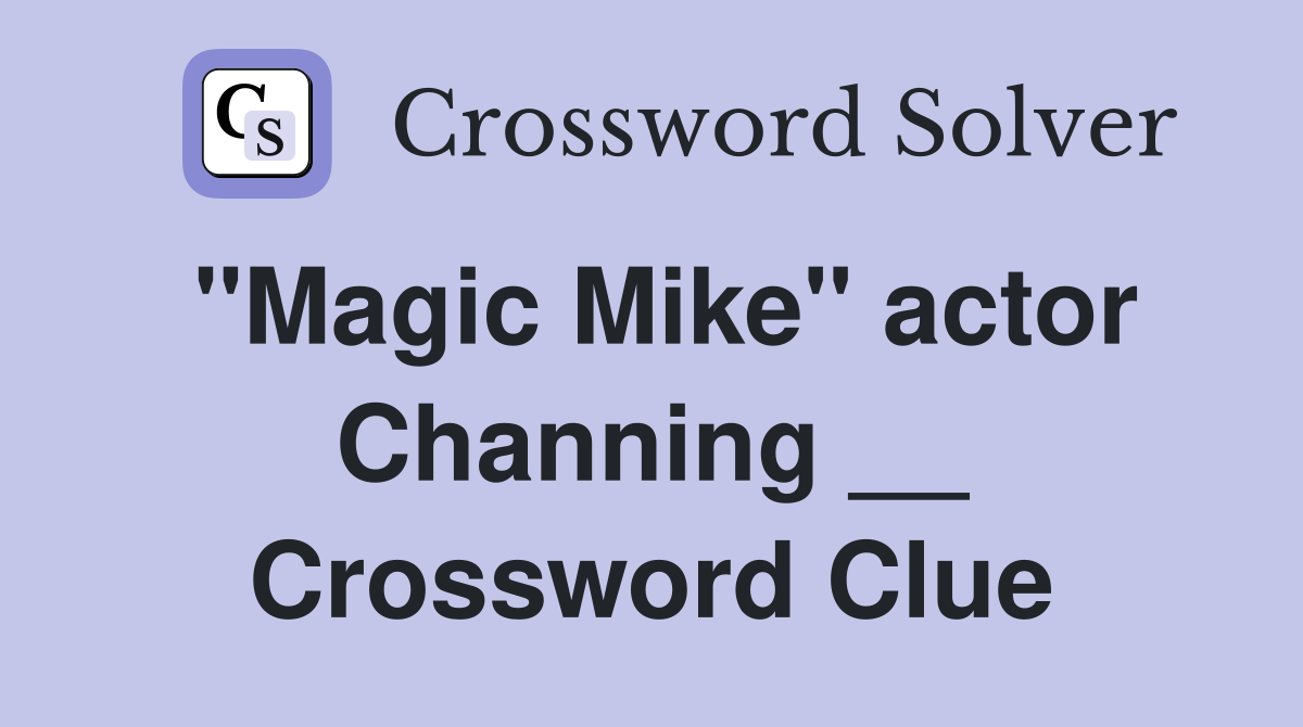 "Magic Mike" actor Channing __ Crossword Clue