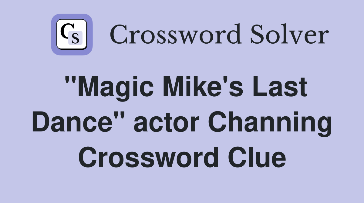 "Magic Mike's Last Dance" actor Channing Crossword Clue