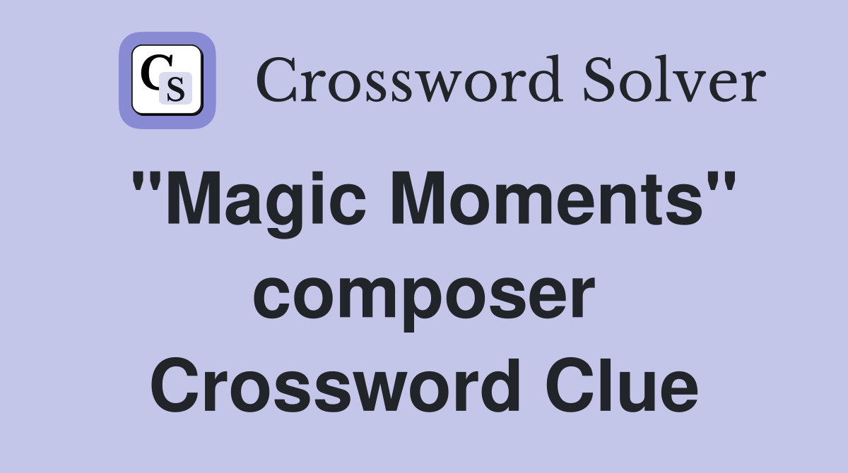 "Magic Moments" composer Crossword Clue