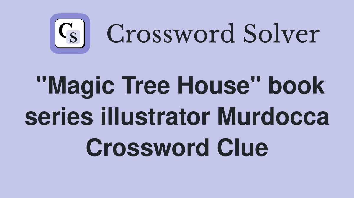 "Magic Tree House" book series illustrator Murdocca Crossword Clue