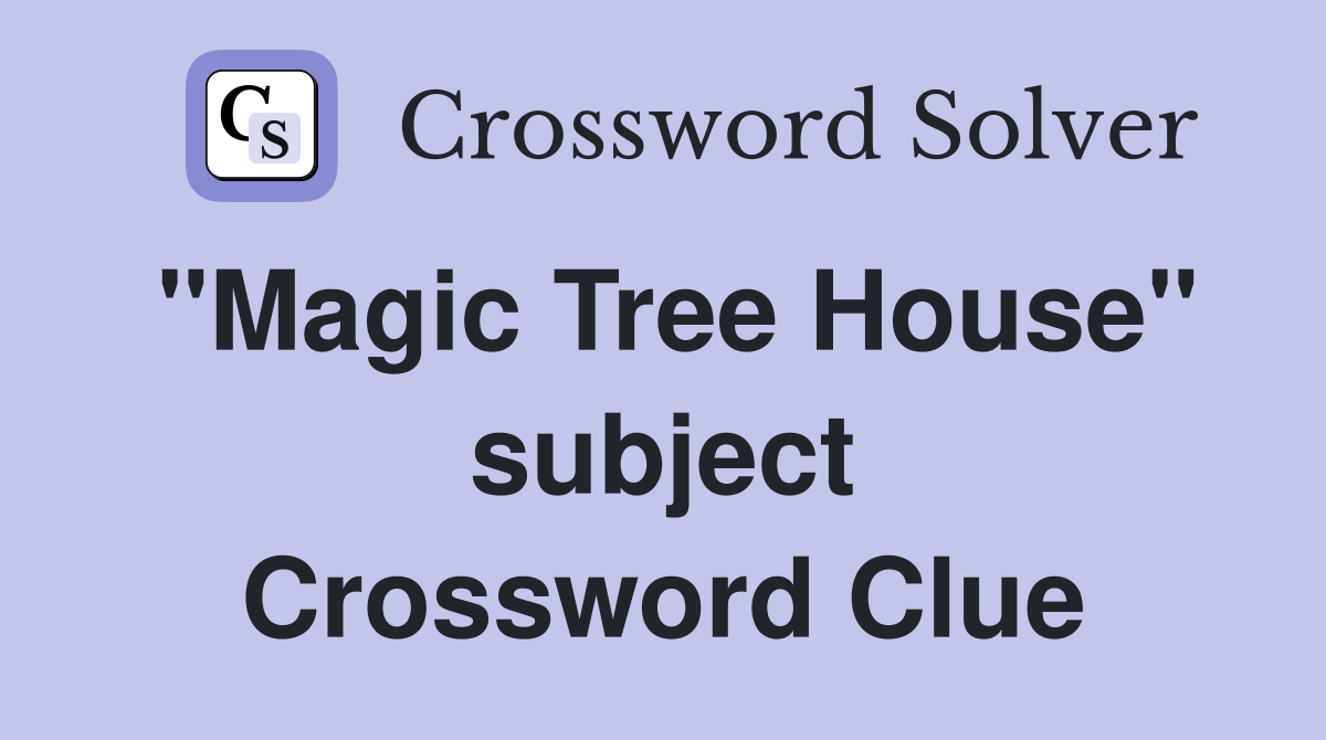 "Magic Tree House" subject Crossword Clue