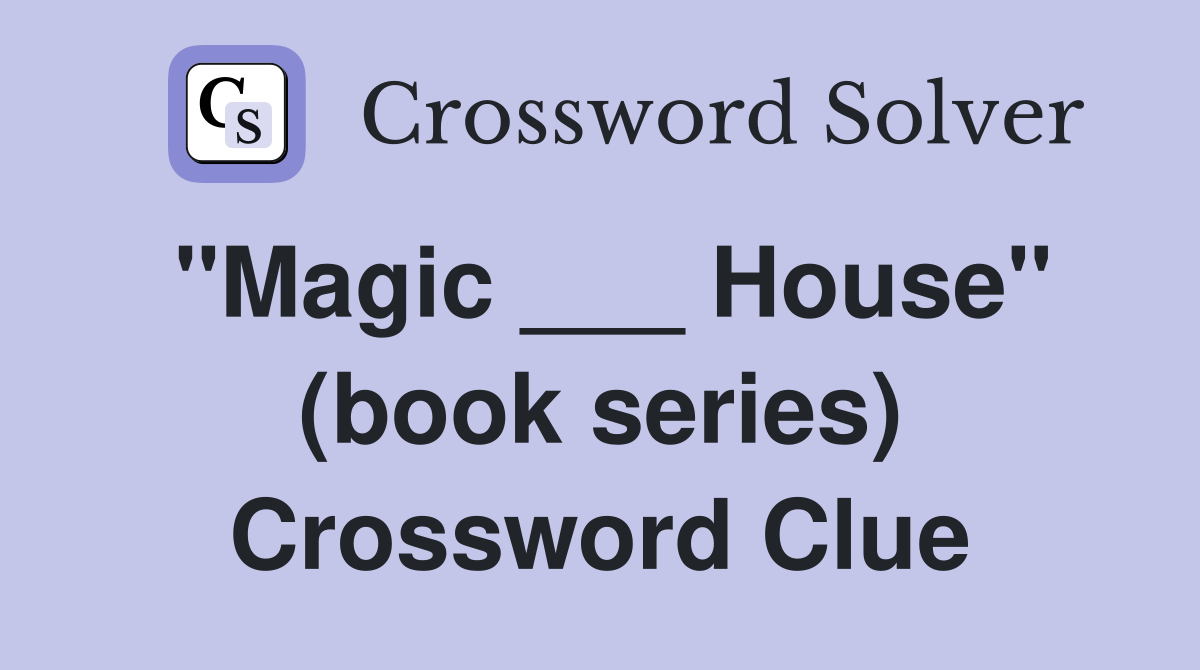 "Magic ___ House" (book series) Crossword Clue