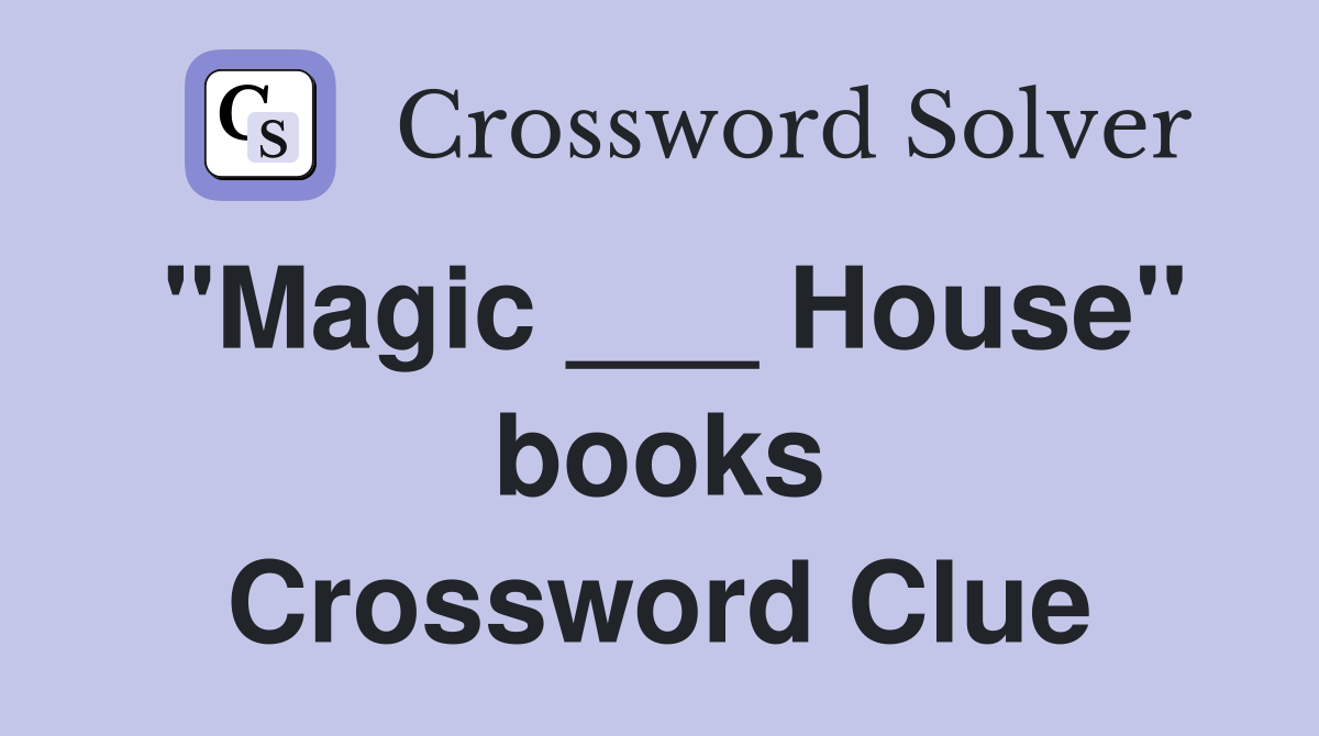 "Magic ___ House" books Crossword Clue
