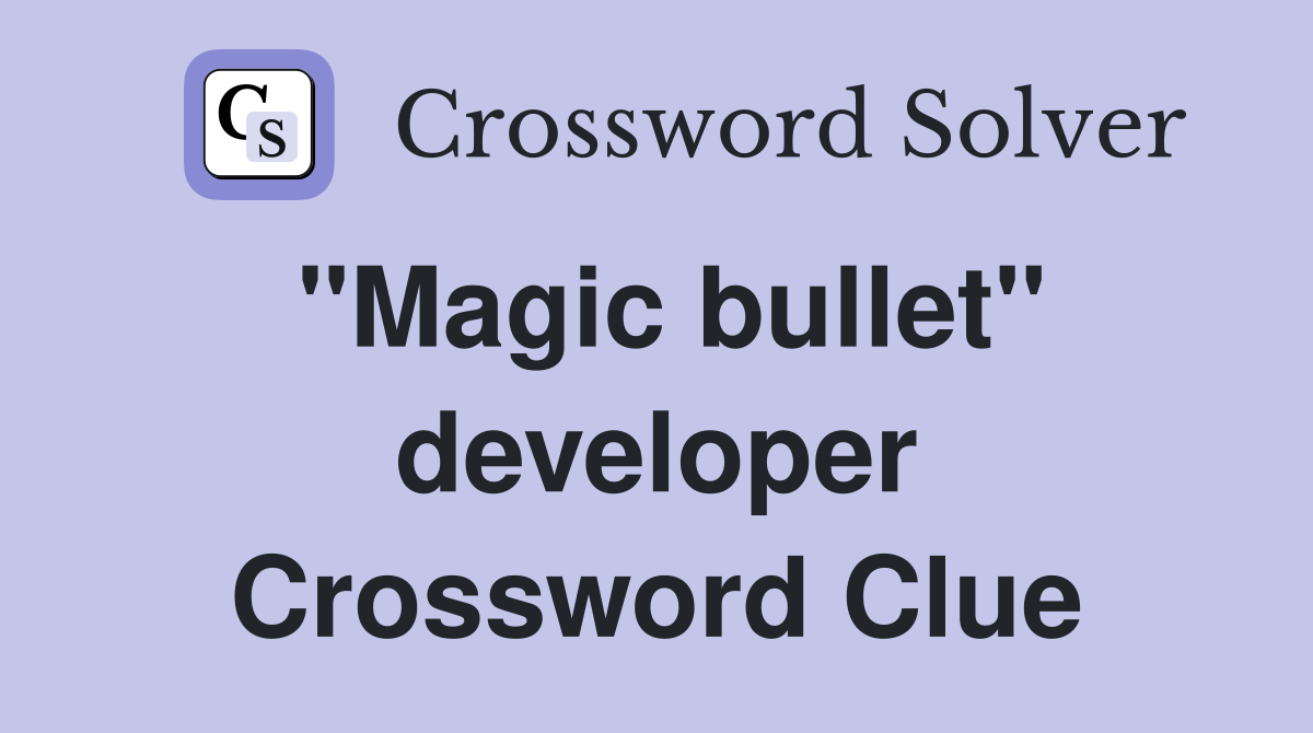"Magic bullet" developer Crossword Clue