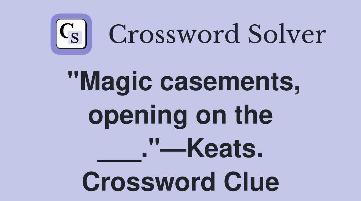 "Magic casements, opening on the ___."—Keats. Crossword Clue