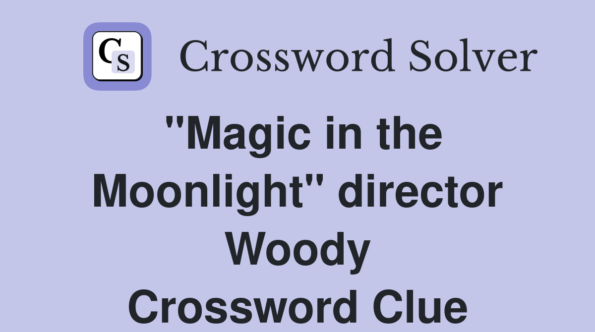 "Magic in the Moonlight" director Woody Crossword Clue