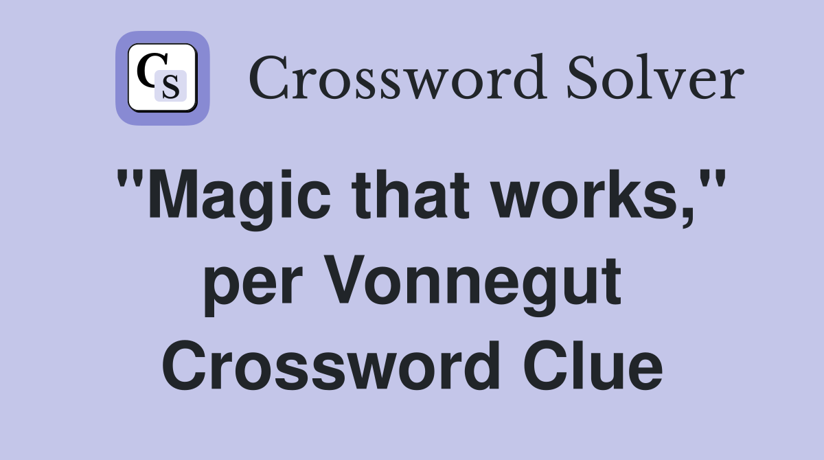 "Magic that works," per Vonnegut Crossword Clue