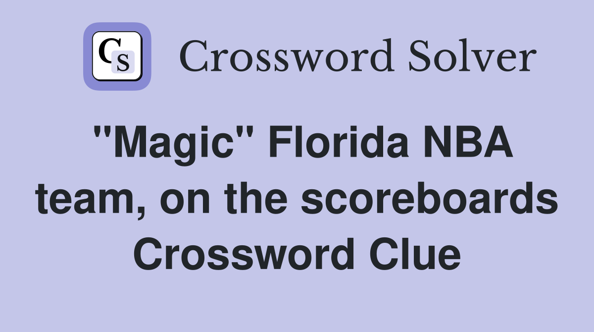 "Magic" Florida NBA team, on the scoreboards Crossword Clue