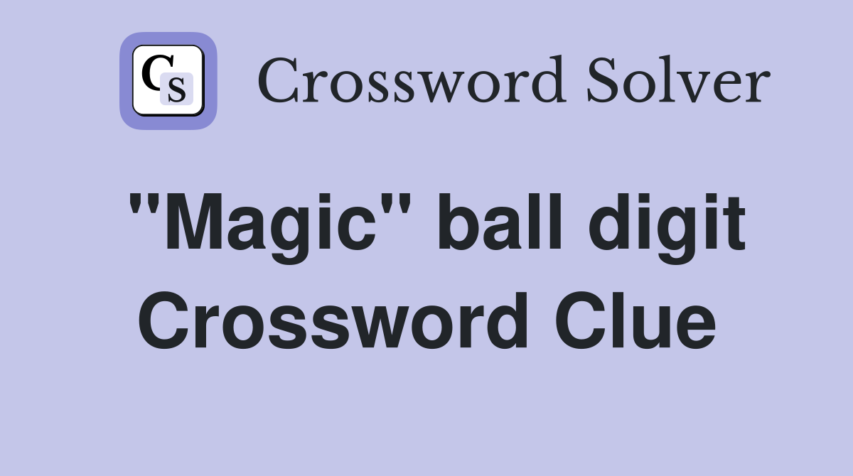 "Magic" ball digit Crossword Clue