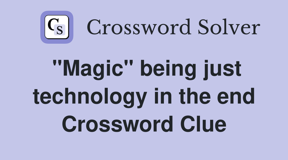 "Magic" being just technology in the end Crossword Clue