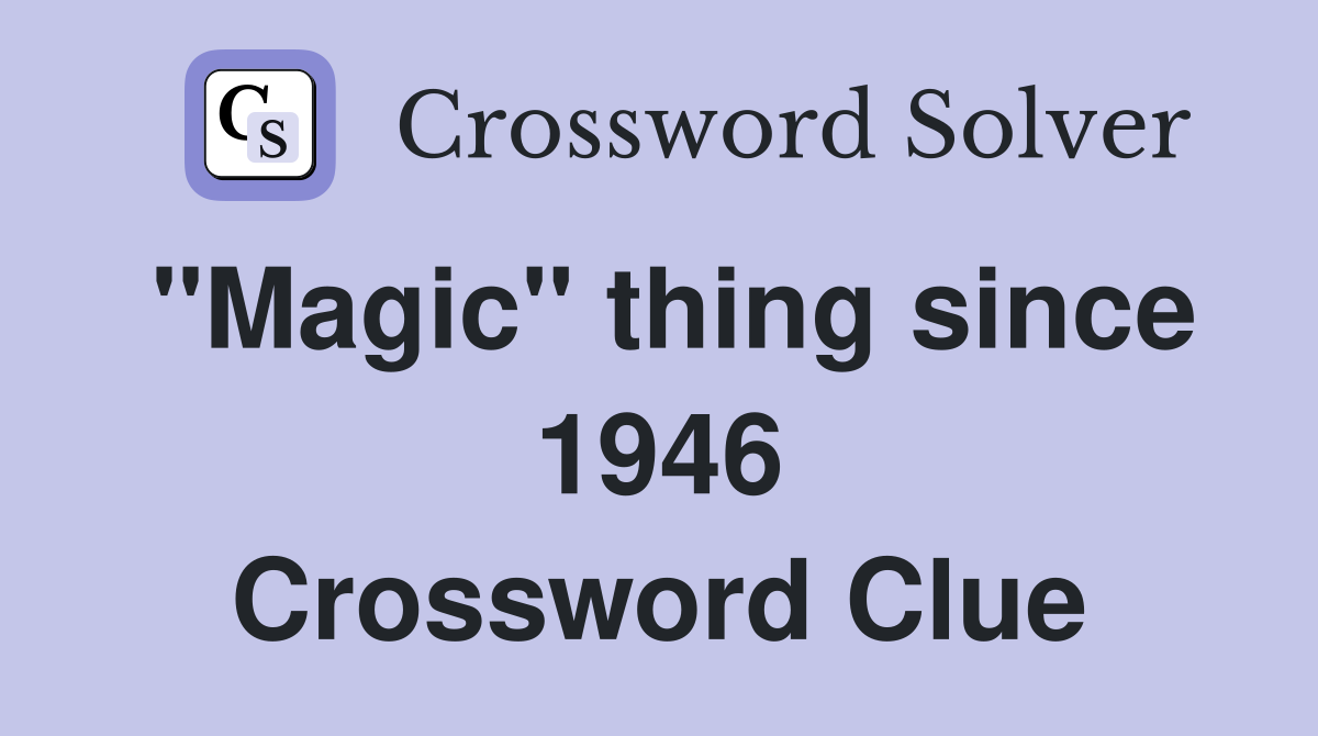 "Magic" thing since 1946 Crossword Clue