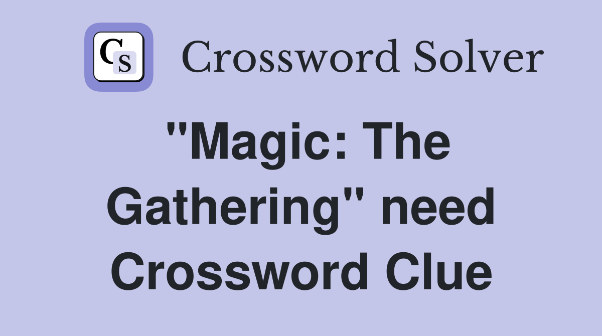"Magic: The Gathering" need Crossword Clue