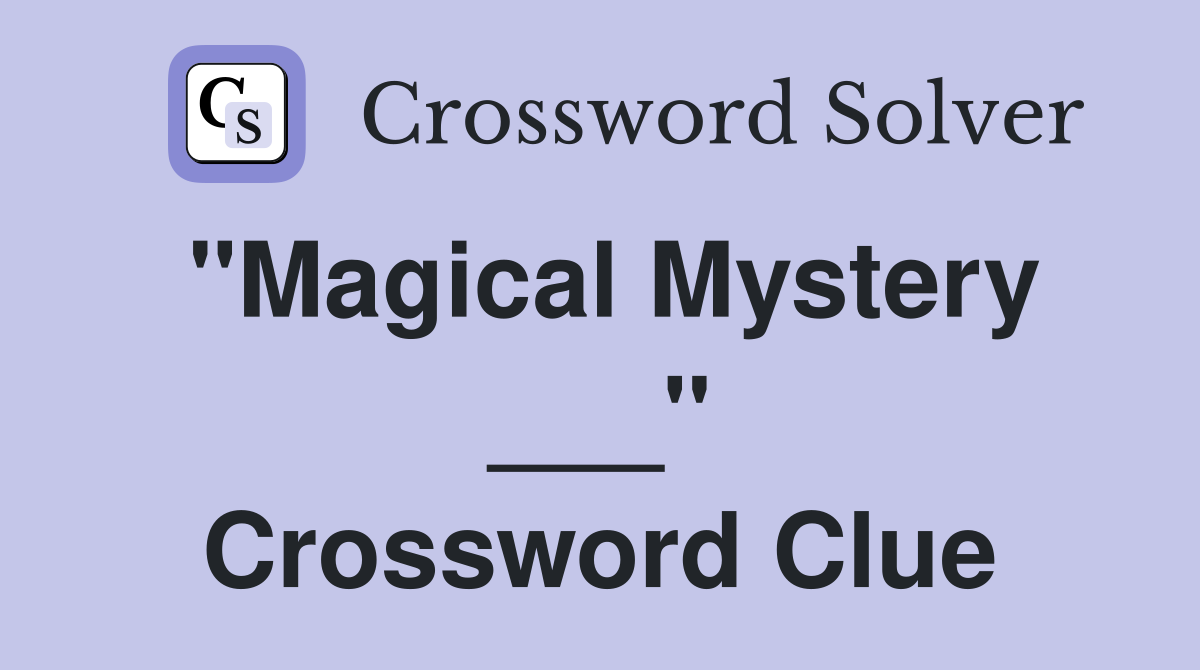 "Magical Mystery ___" Crossword Clue