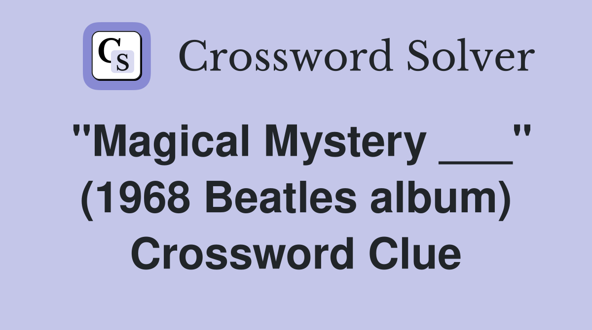 "Magical Mystery ___" (1968 Beatles album) Crossword Clue
