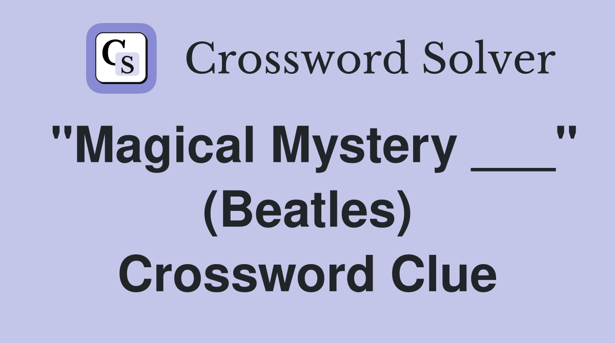 "Magical Mystery ___" (Beatles) Crossword Clue