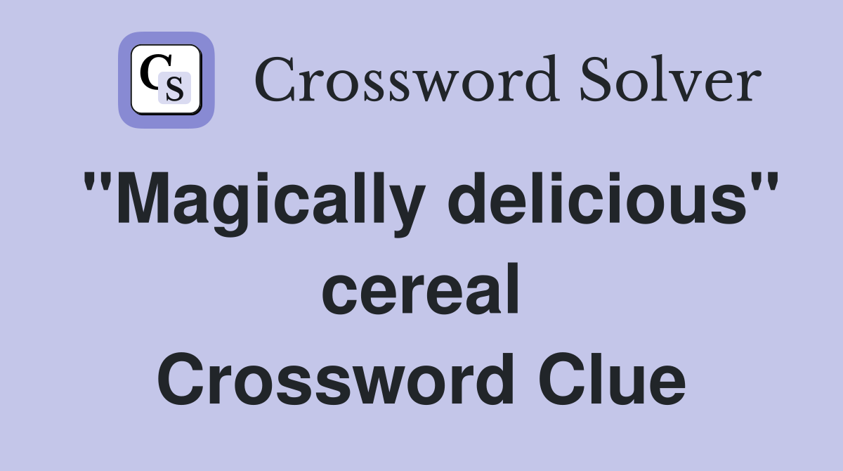 "Magically delicious" cereal Crossword Clue