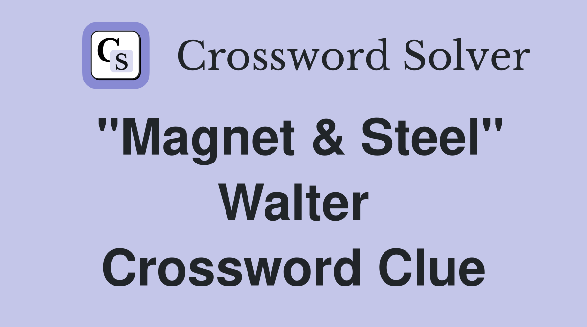 "Magnet & Steel" Walter Crossword Clue